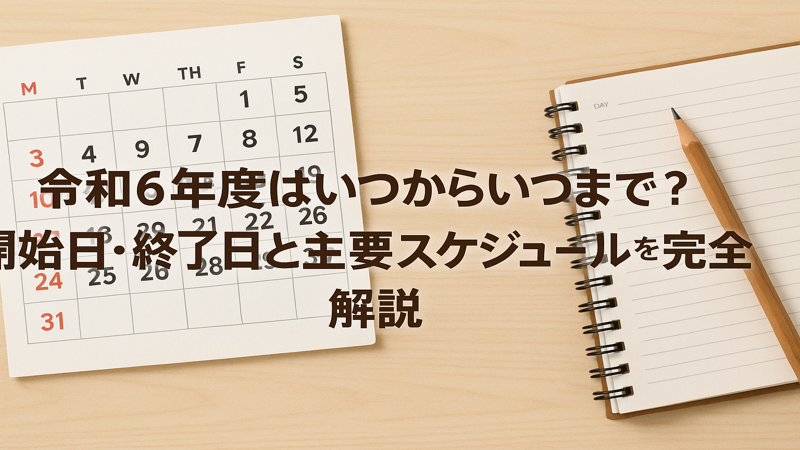 令和6年度はいつからいつまで？開始日・終了日と主要スケジュールを完全解説